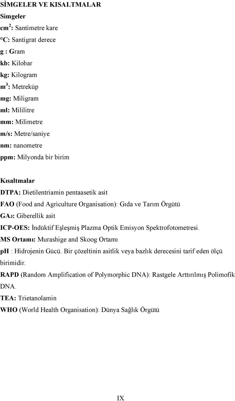 Giberellik asit ICP-OES: İndüktif Eşleşmiş Plazma Optik Emisyon Spektrofotometresi. MS Ortamı: Murashige and Skoog Ortamı ph : Hidrojenin Gücü.