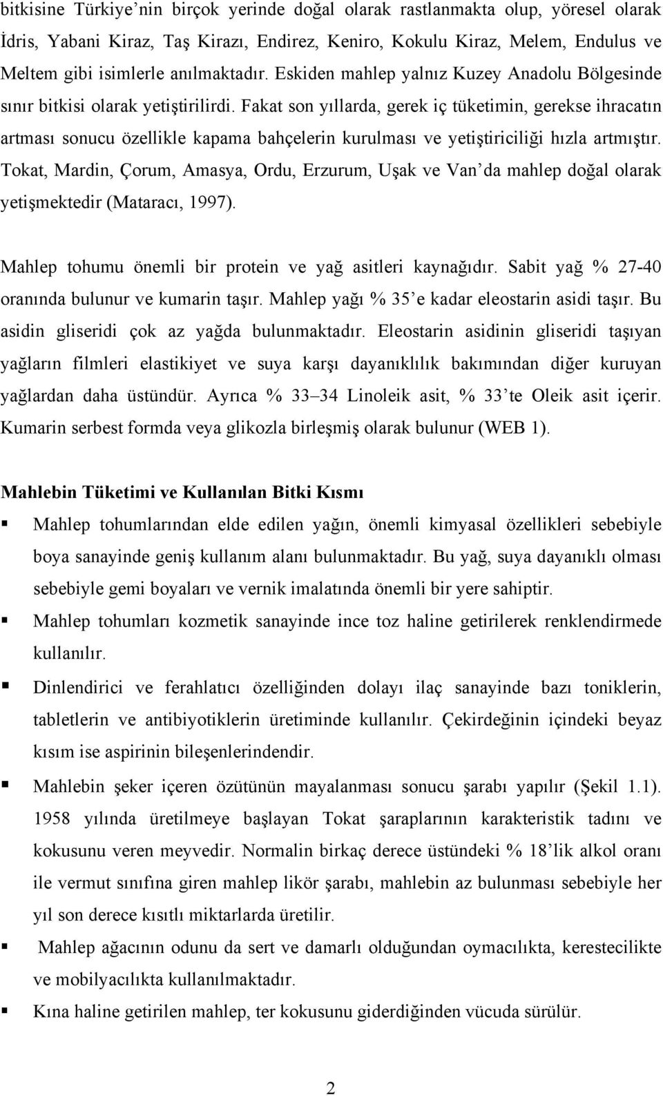 Fakat son yıllarda, gerek iç tüketimin, gerekse ihracatın artması sonucu özellikle kapama bahçelerin kurulması ve yetiştiriciliği hızla artmıştır.