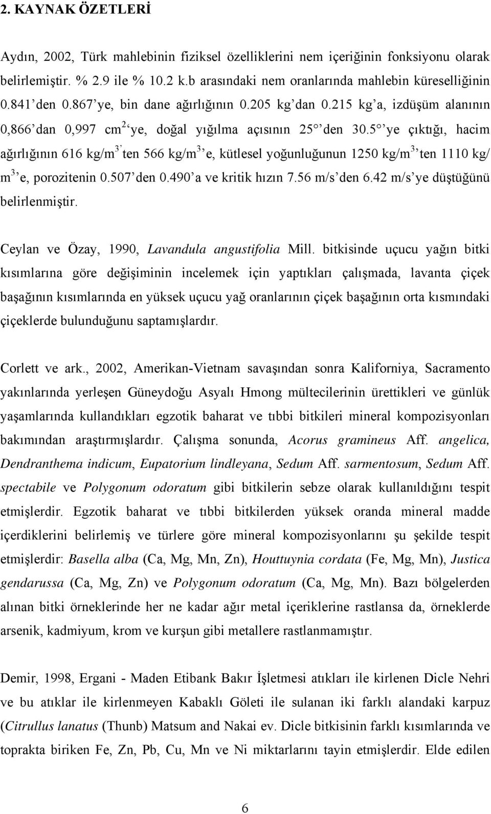 5 ye çıktığı, hacim ağırlığının 616 kg/m 3 ten 566 kg/m 3 e, kütlesel yoğunluğunun 1250 kg/m 3 ten 1110 kg/ m 3 e, porozitenin 0.507 den 0.490 a ve kritik hızın 7.56 m/s den 6.