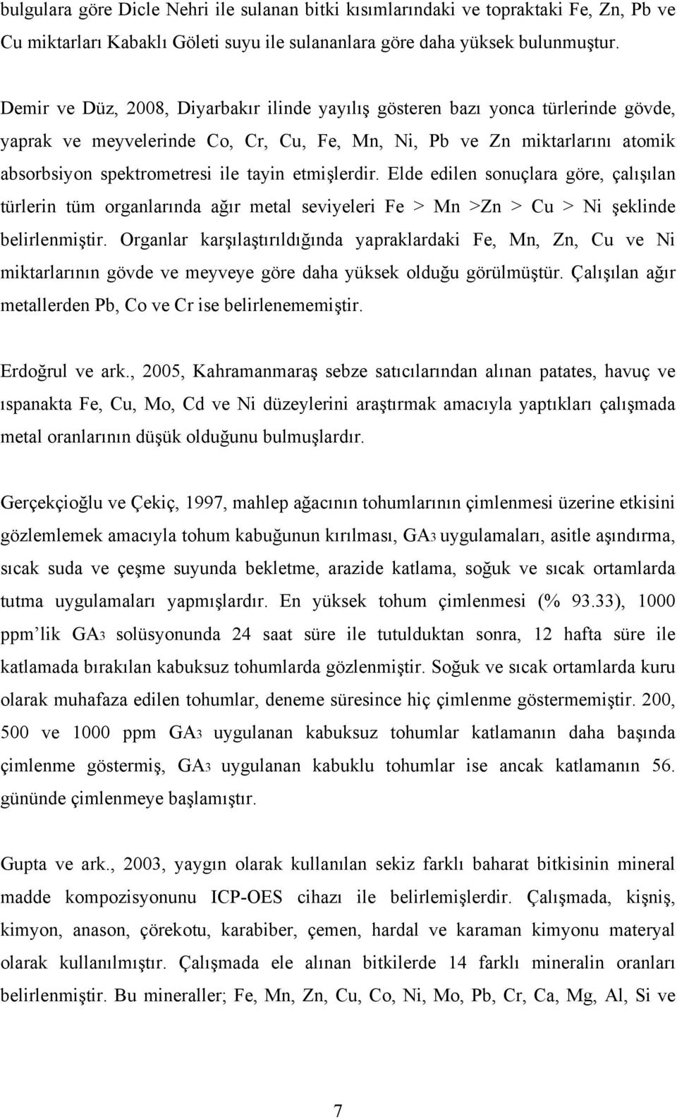 etmişlerdir. Elde edilen sonuçlara göre, çalışılan türlerin tüm organlarında ağır metal seviyeleri Fe > Mn >Zn > Cu > Ni şeklinde belirlenmiştir.