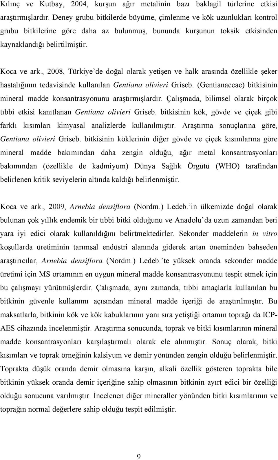 , 2008, Türkiye de doğal olarak yetişen ve halk arasında özellikle şeker hastalığının tedavisinde kullanılan Gentiana olivieri Griseb.