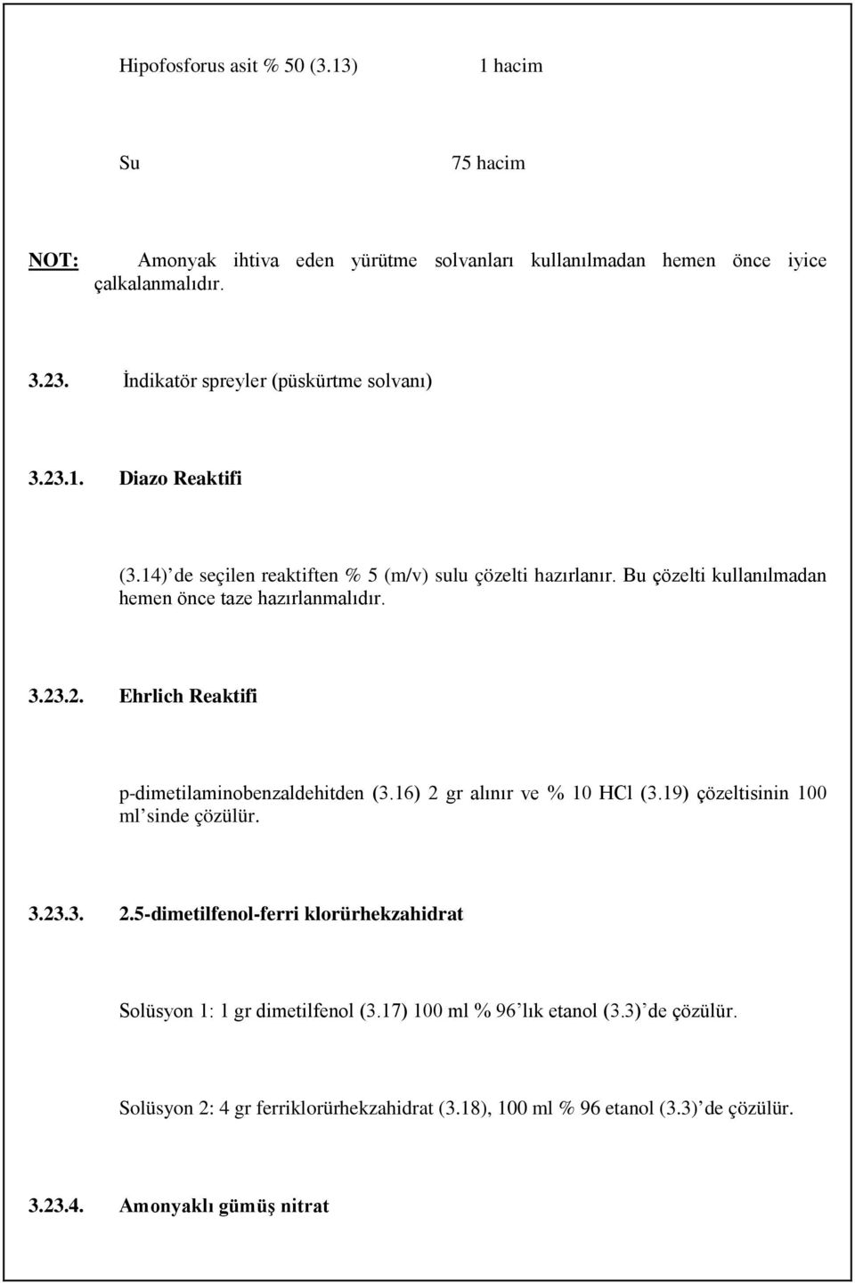 Bu çözelti kullanılmadan hemen önce taze hazırlanmalıdır. 3.23.2. Ehrlich Reaktifi p-dimetilaminobenzaldehitden (3.16) 2 gr alınır ve % 10 HCl (3.