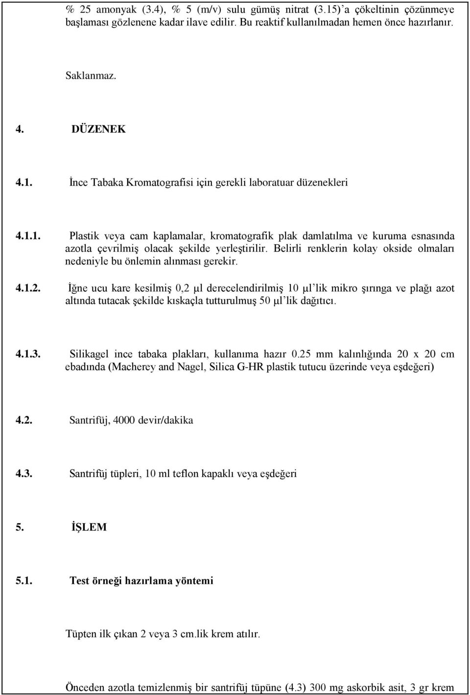 Belirli renklerin kolay okside olmaları nedeniyle bu önlemin alınması gerekir. 4.1.2.