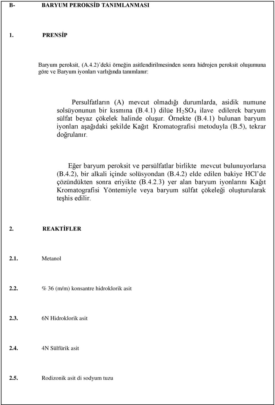 kısmına (B.4.1) dilüe H 2 SO 4 ilave edilerek baryum sülfat beyaz çökelek halinde oluşur. Örnekte (B.4.1) bulunan baryum iyonları aşağıdaki şekilde Kağıt Kromatografisi metoduyla (B.