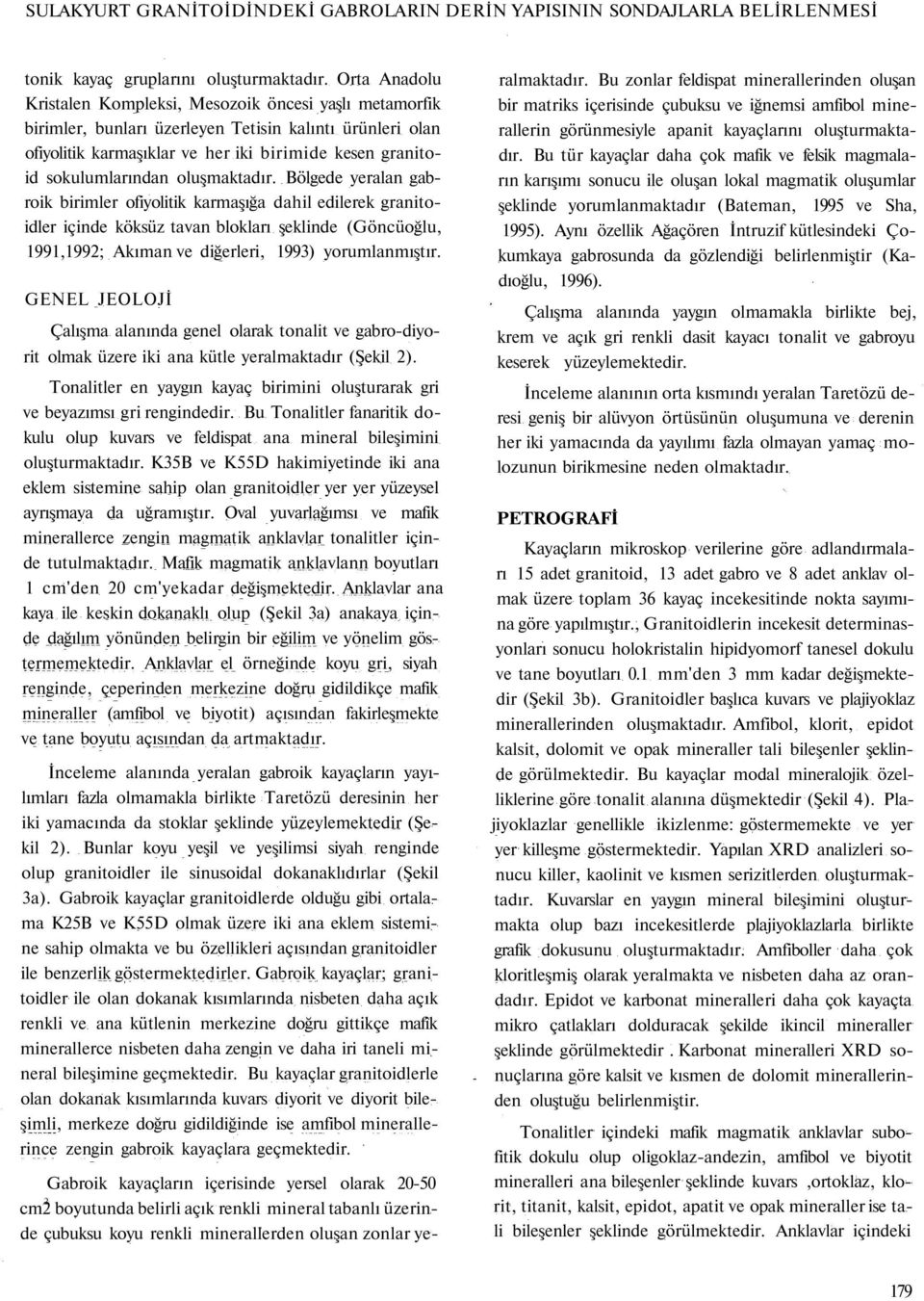 oluşmaktadır. Bölgede yeralan gabroik birimler ofiyolitik karmaşığa dahil edilerek granitoidler içinde köksüz tavan blokları şeklinde (Göncüoğlu, 1991,1992; Akıman ve diğerleri, 1993) yorumlanmıştır.