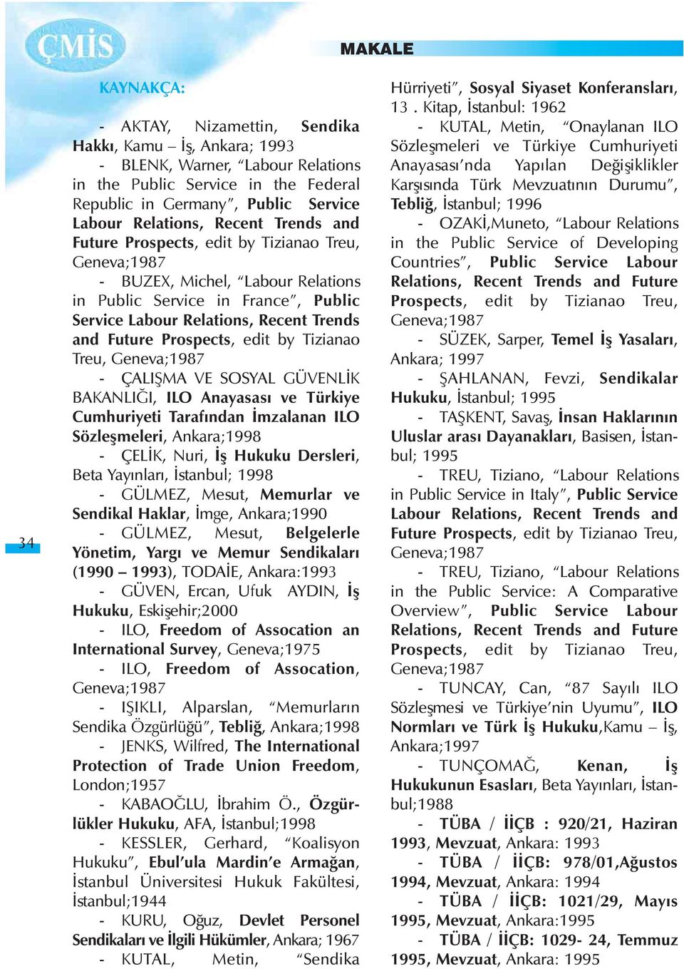 Prospects, edit by Tizianao Treu, Geneva;1987 - ÇALIÞMA VE SOSYAL GÜVENLÝK BAKANLIÐI, ILO Anayasasý ve Türkiye Cumhuriyeti Tarafýndan Ýmzalanan ILO Sözleþmeleri, Ankara;1998 - ÇELÝK, Nuri, Ýþ Hukuku