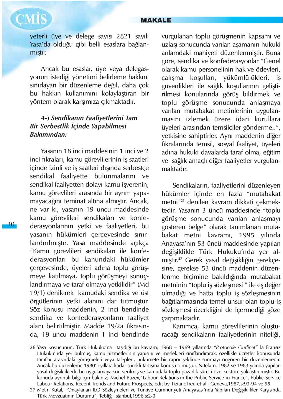 4-) Sendikanýn Faaliyetlerini Tam Bir Serbestlik Ýçinde Yapabilmesi Bakýmýndan: Yasanýn 18 inci maddesinin 1 inci ve 2 inci fýkralarý, kamu görevlilerinin iþ saatleri içinde izinli ve iþ saatleri