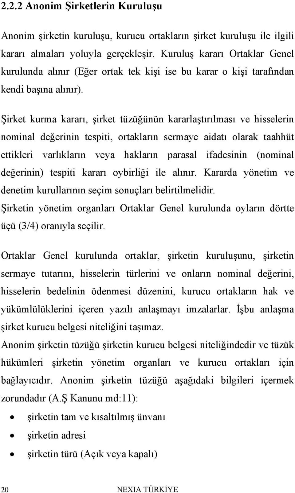 Şirket kurma kararı, şirket tüzüğünün kararlaştırılması ve hisselerin nominal değerinin tespiti, ortakların sermaye aidatı olarak taahhüt ettikleri varlıkların veya hakların parasal ifadesinin