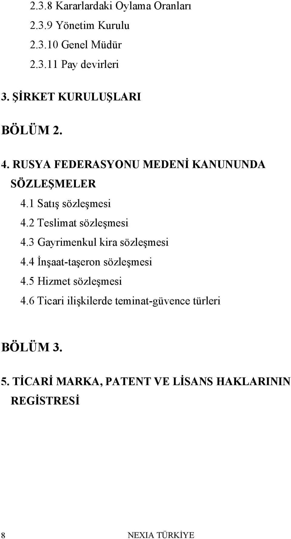 2 Teslimat sözleşmesi 4.3 Gayrimenkul kira sözleşmesi 4.4 İnşaat-taşeron sözleşmesi 4.5 Hizmet sözleşmesi 4.