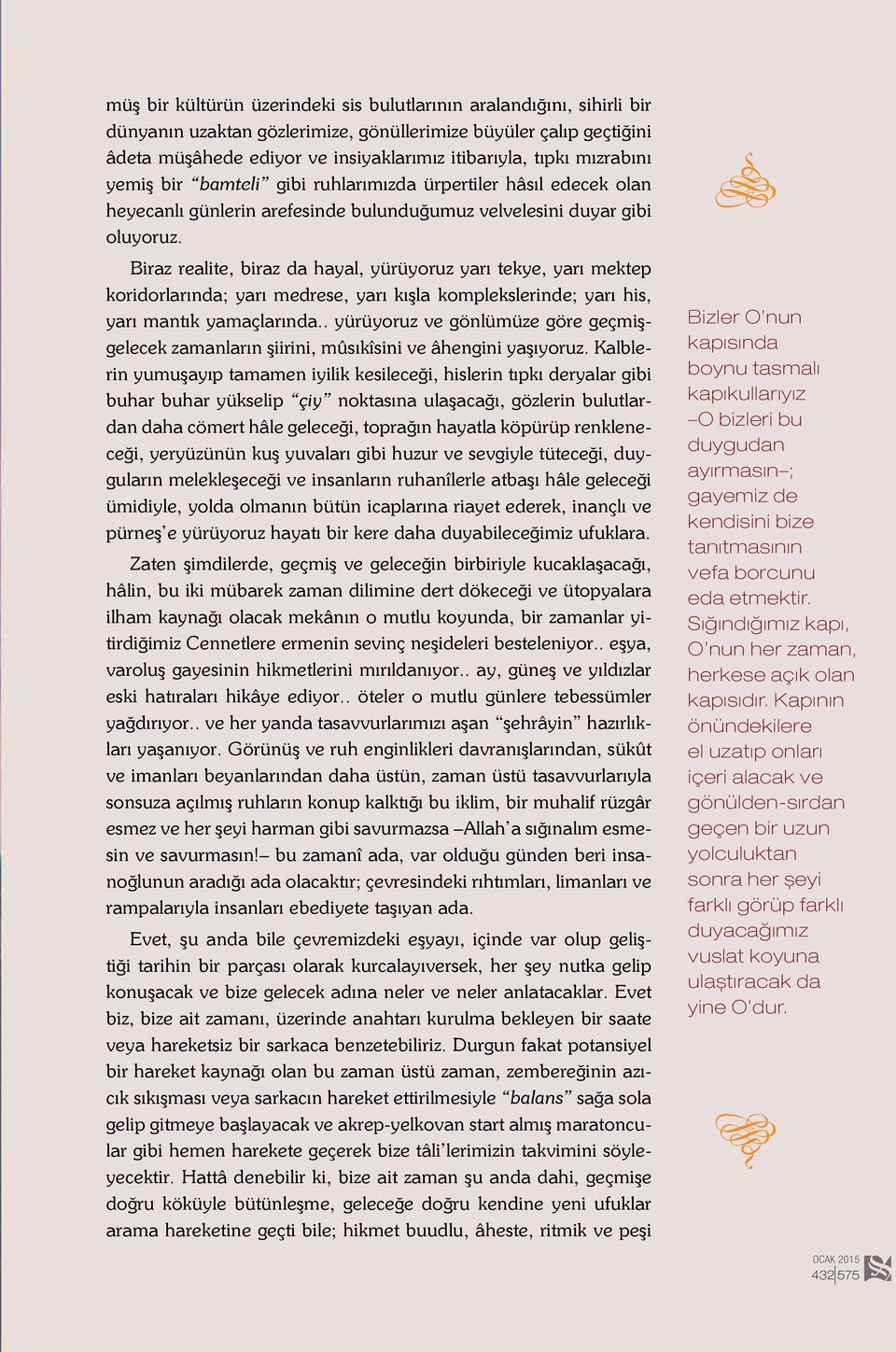 Biraz realite, biraz da hayal, yürüyoruz yarı tekye, yarı mektep koridorlarında; yarı medrese, yarı kışla komplekslerinde; yarı his, yarı mantık yamaçlarında.