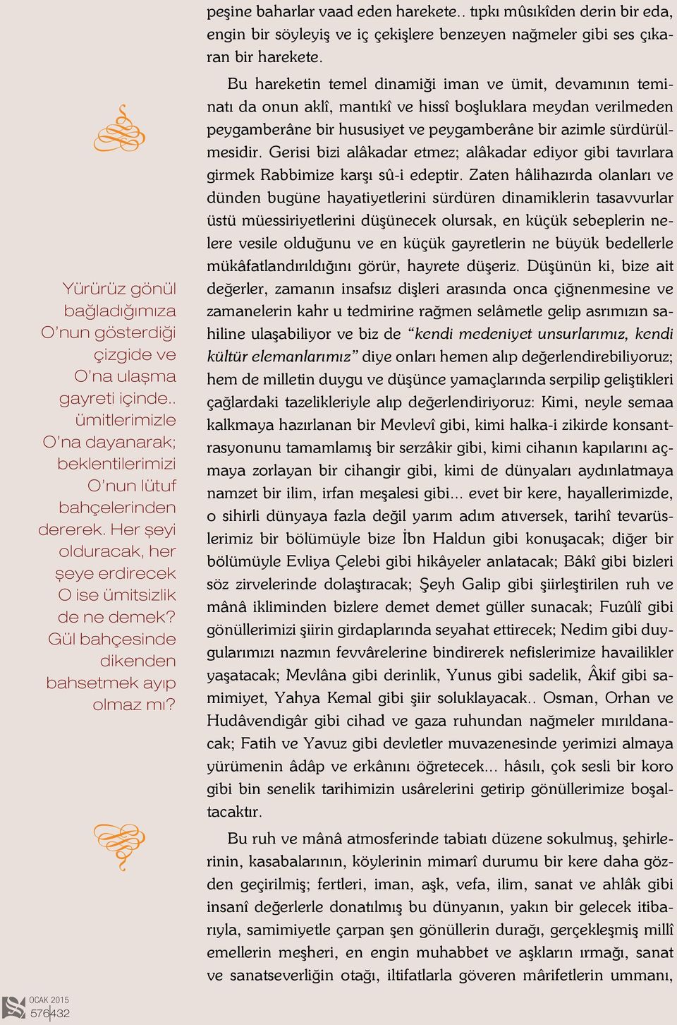 Her şeyi olduracak, her şeye erdirecek O ise ümitsizlik de ne demek? Gül bahçesinde dikenden bahsetmek ayıp olmaz mı?