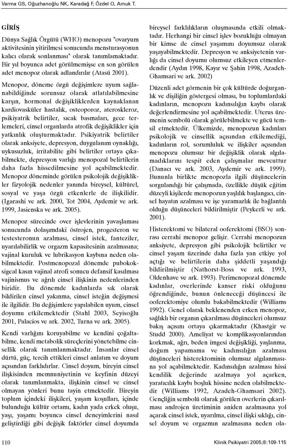 Bir yýl boyunca adet görülmemiþse en son görülen adet menopoz olarak adlandýrýlýr (Atasü 2001).