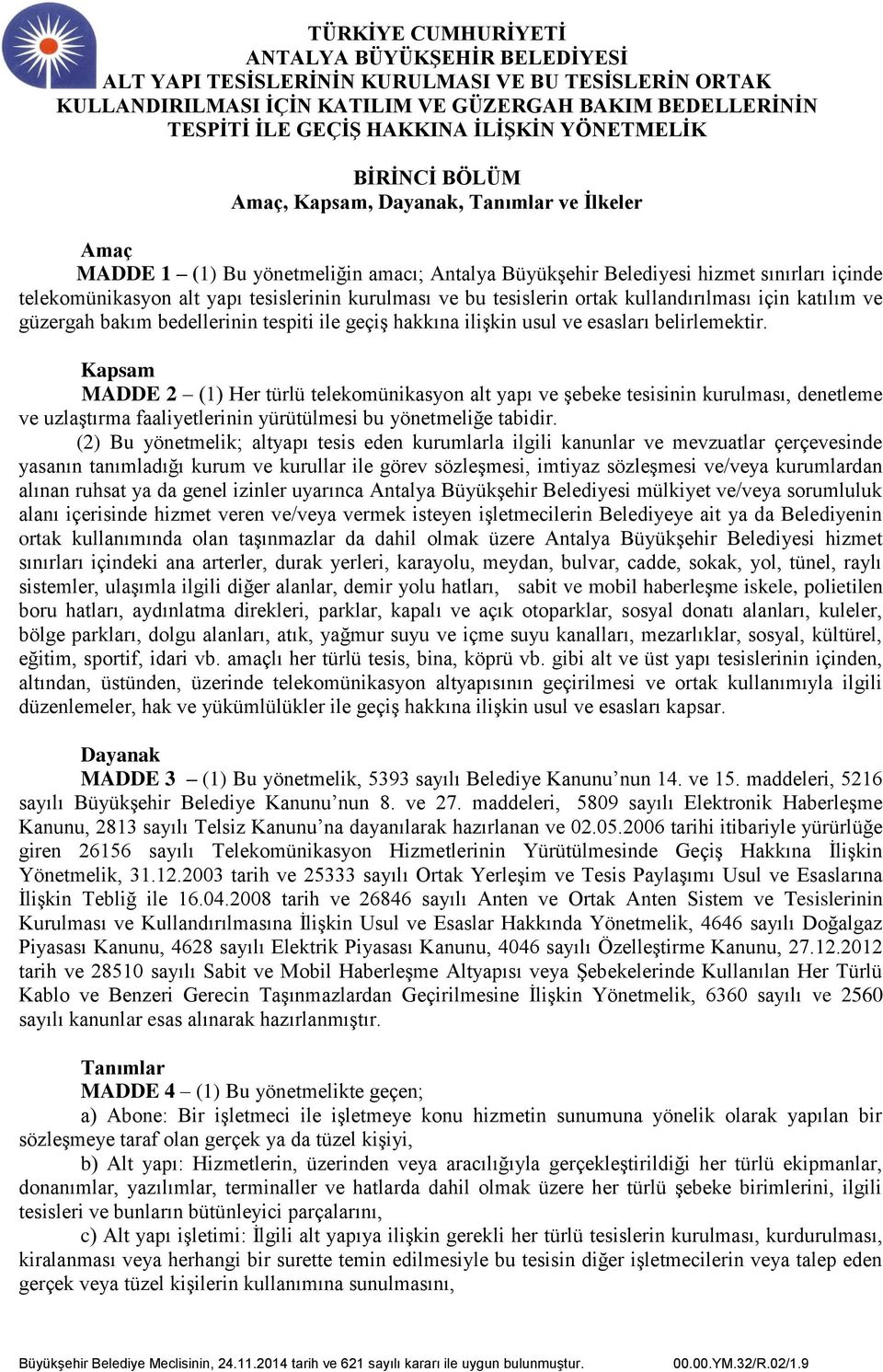 Kapsam MADDE 2 (1) Her türlü telekomünikasyon alt yapı ve şebeke tesisinin kurulması, denetleme ve uzlaştırma faaliyetlerinin yürütülmesi bu yönetmeliğe tabidir.