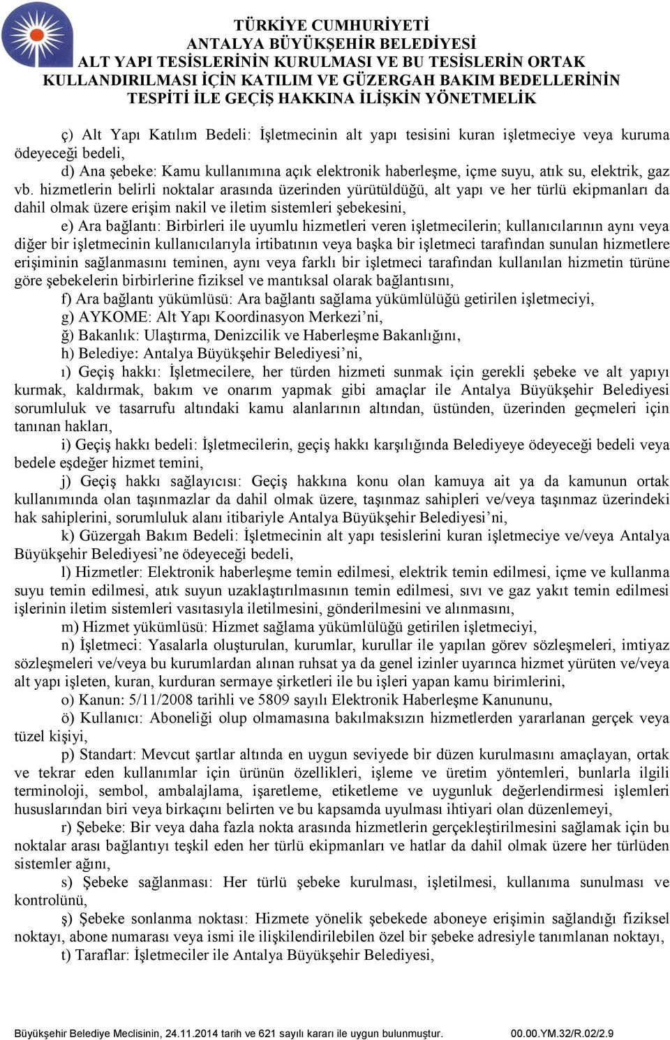 hizmetlerin belirli noktalar arasında üzerinden yürütüldüğü, alt yapı ve her türlü ekipmanları da dahil olmak üzere erişim nakil ve iletim sistemleri şebekesini, e) Ara bağlantı: Birbirleri ile