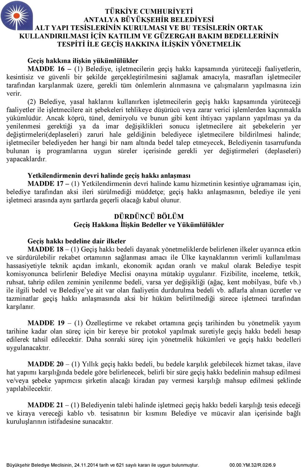 (2) Belediye, yasal haklarını kullanırken işletmecilerin geçiş hakkı kapsamında yürüteceği faaliyetler ile işletmecilere ait şebekeleri tehlikeye düşürücü veya zarar verici işlemlerden kaçınmakla