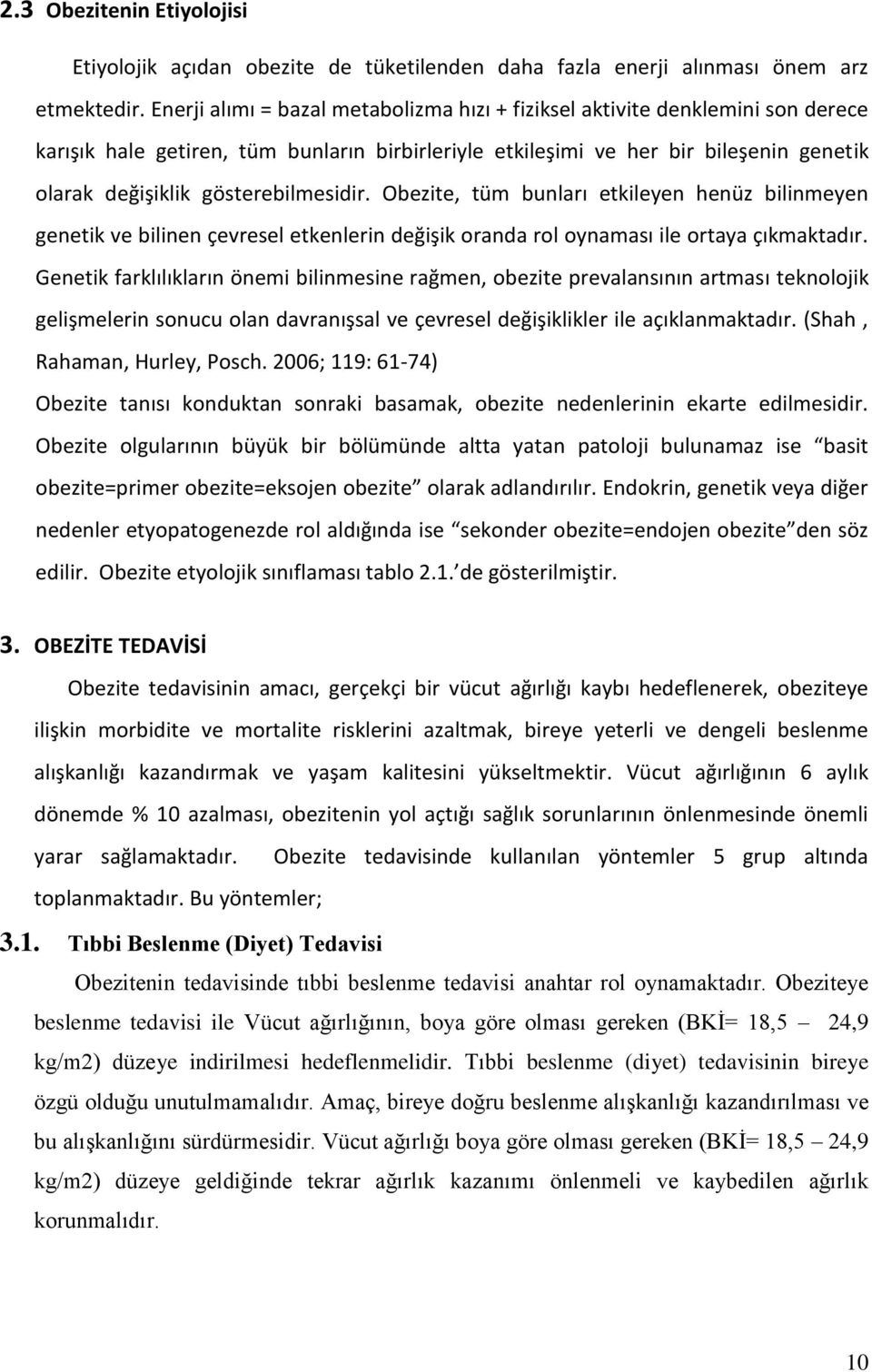 gösterebilmesidir. Obezite, tüm bunları etkileyen henüz bilinmeyen genetik ve bilinen çevresel etkenlerin değişik oranda rol oynaması ile ortaya çıkmaktadır.