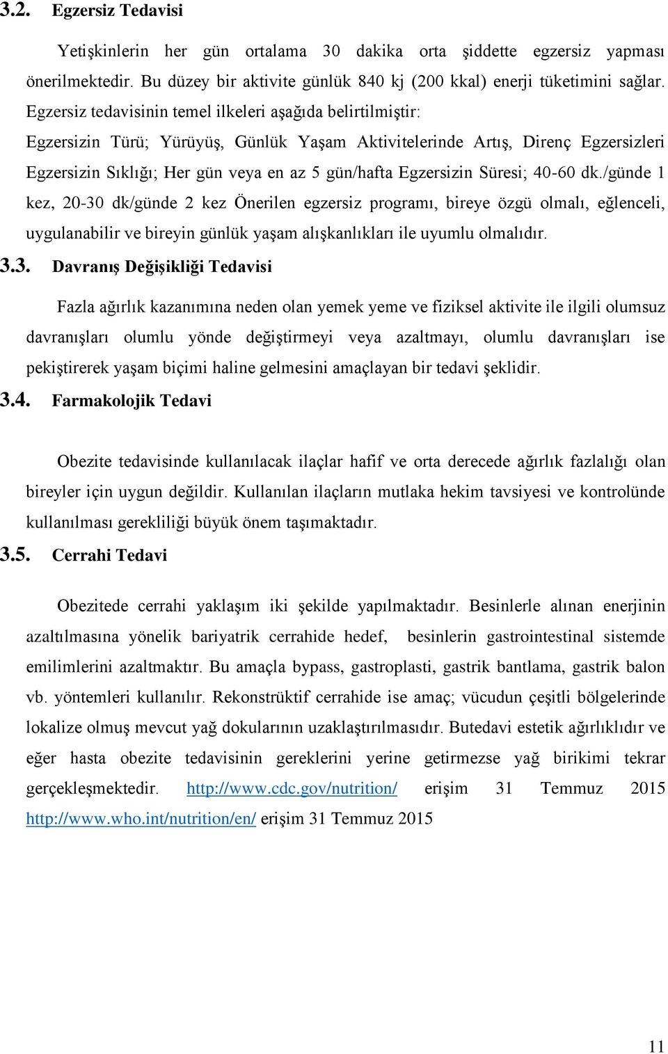 Egzersizin Süresi; 40-60 dk./günde 1 kez, 20-30 dk/günde 2 kez Önerilen egzersiz programı, bireye özgü olmalı, eğlenceli, uygulanabilir ve bireyin günlük yaşam alışkanlıkları ile uyumlu olmalıdır. 3.