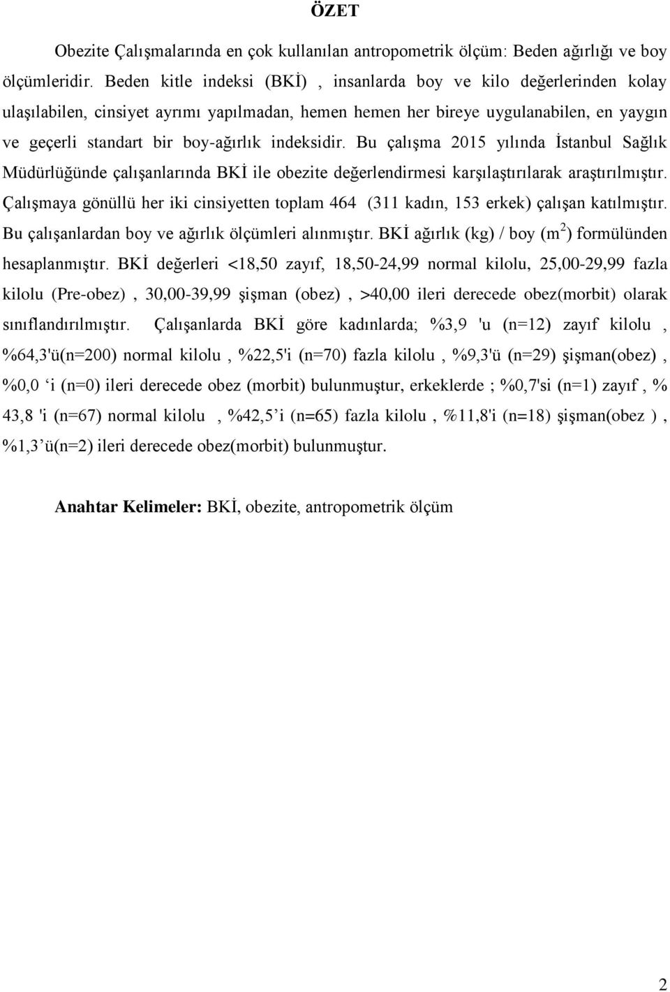 indeksidir. Bu çalışma 2015 yılında İstanbul Sağlık Müdürlüğünde çalışanlarında BKİ ile obezite değerlendirmesi karşılaştırılarak araştırılmıştır.