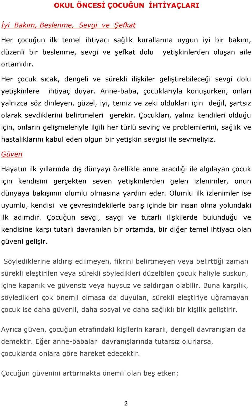 Anne-baba, çocuklarıyla konuşurken, onları yalnızca söz dinleyen, güzel, iyi, temiz ve zeki oldukları için değil, şartsız olarak sevdiklerini belirtmeleri gerekir.