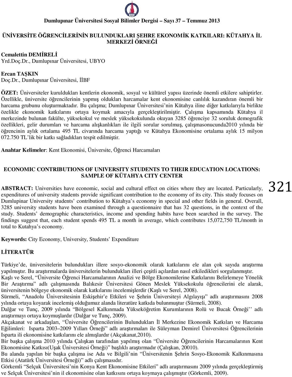 Özellikle, üniversite öğrencilerinin yapmış oldukları harcamalar kent ekonomisine canlılık kazandıran önemli bir harcama grubunu oluşturmaktadır.