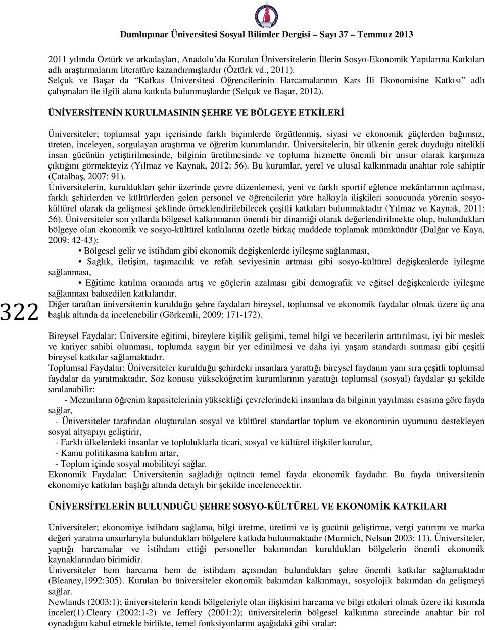 ÜNİVERSİTENİN KURULMASININ ŞEHRE VE BÖLGEYE ETKİLERİ 322 Üniversiteler; toplumsal yapı içerisinde farklı biçimlerde örgütlenmiş, siyasi ve ekonomik güçlerden bağımsız, üreten, inceleyen, sorgulayan