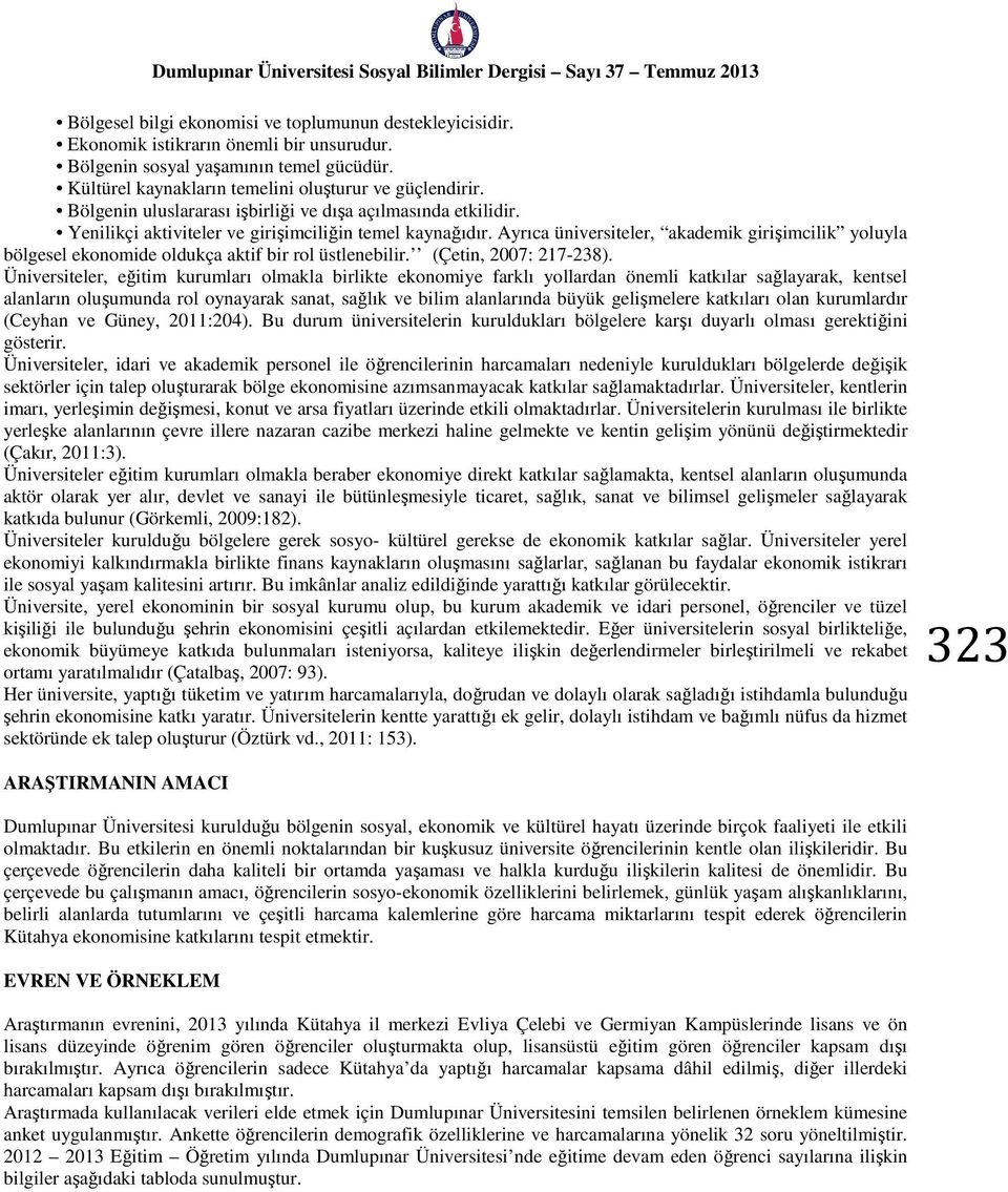 Ayrıca üniversiteler, akademik girişimcilik yoluyla bölgesel ekonomide oldukça aktif bir rol üstlenebilir. (Çetin, 2007: 217-23).