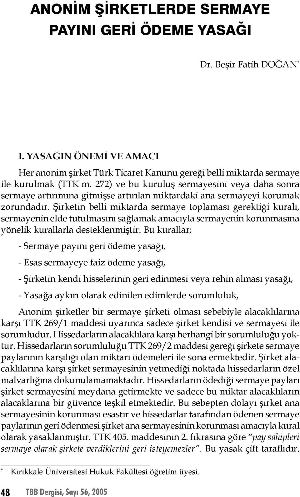 Şirketin belli miktarda sermaye toplaması gerektiği kuralı, sermayenin elde tutulmasını sağlamak amacıyla sermayenin korunmasına yönelik kurallarla desteklenmiştir.