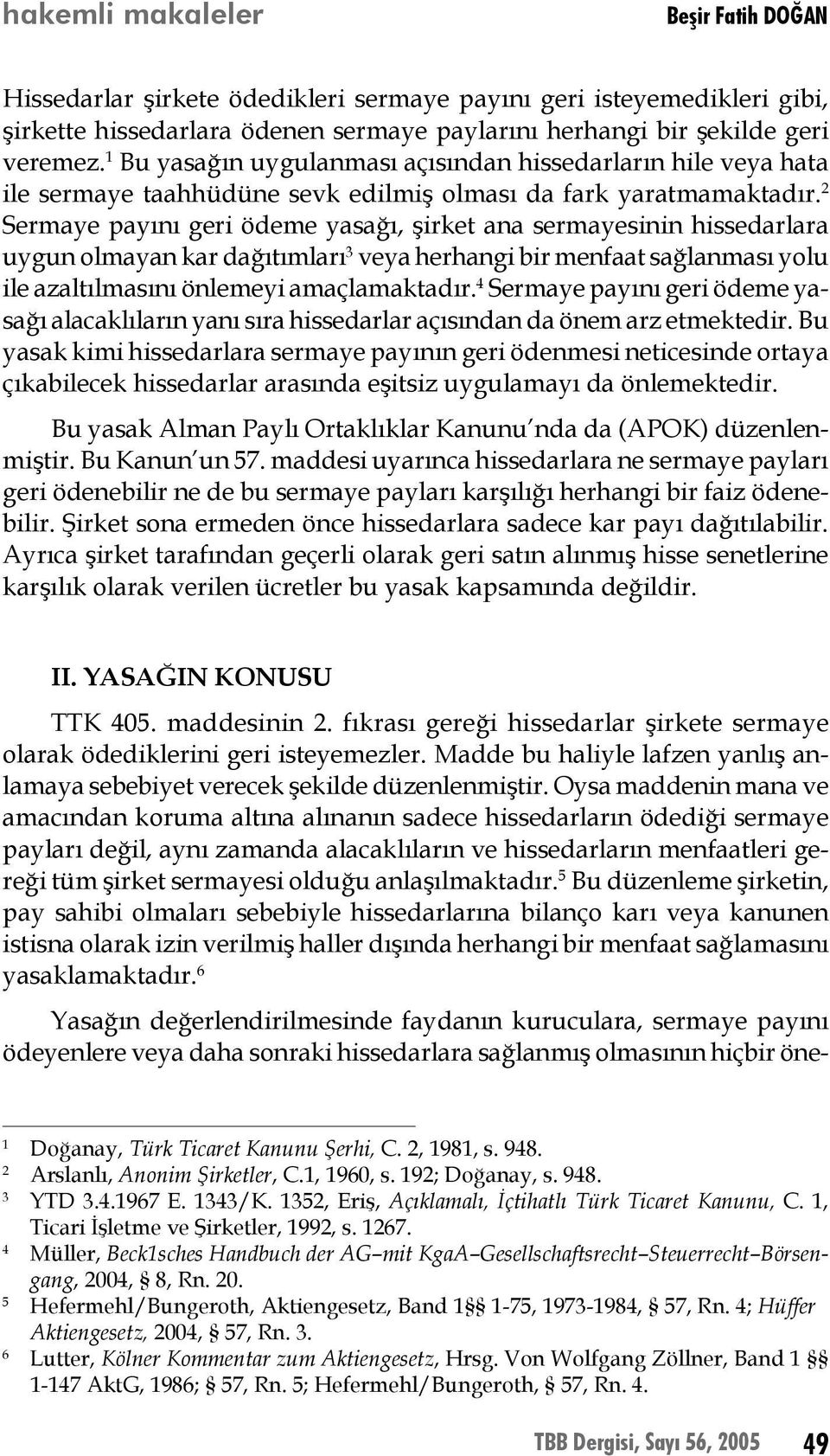 2 Sermaye payını geri ödeme yasağı, şirket ana sermayesinin hissedarlara uygun olmayan kar dağıtımları 3 veya herhangi bir menfaat sağlanması yolu ile azaltılmasını önlemeyi amaçlamaktadır.