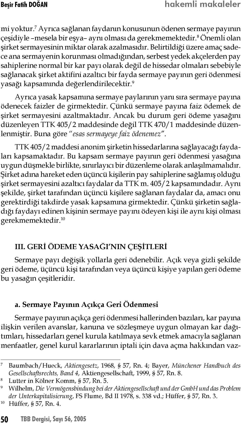 aktifini azaltıcı bir fayda sermaye payının geri ödenmesi yasağı kapsamında değerlendirilecektir. 9 Ayrıca yasak kapsamına sermaye paylarının yanı sıra sermaye payına ödenecek faizler de girmektedir.