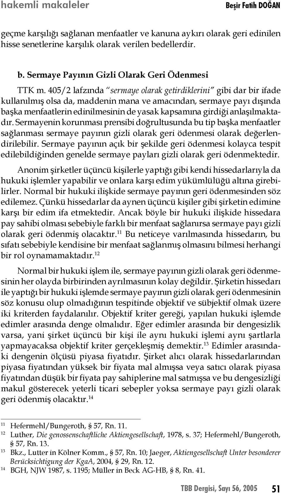 anlaşılmaktadır. Sermayenin korunması prensibi doğrultusunda bu tip başka menfaatler sağlanması sermaye payının gizli olarak geri ödenmesi olarak değerlendirilebilir.