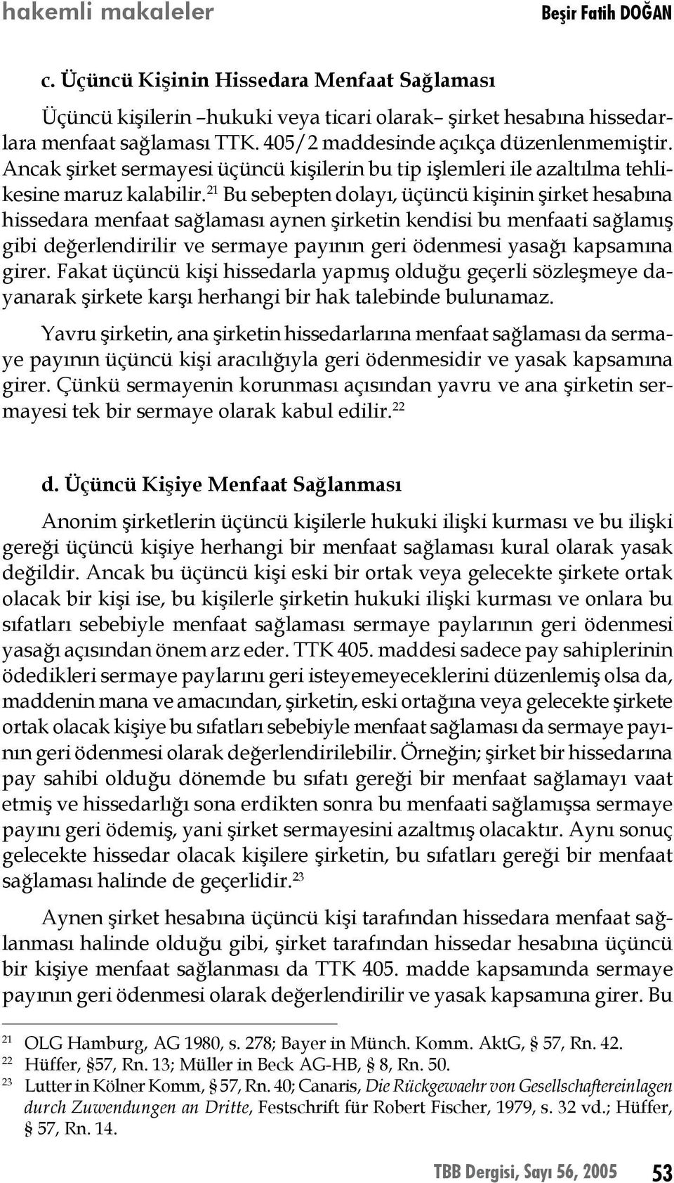 21 Bu sebepten dolayı, üçüncü kişinin şirket hesabına hissedara menfaat sağlaması aynen şirketin kendisi bu menfaati sağlamış gibi değerlendirilir ve sermaye payının geri ödenmesi yasağı kapsamına