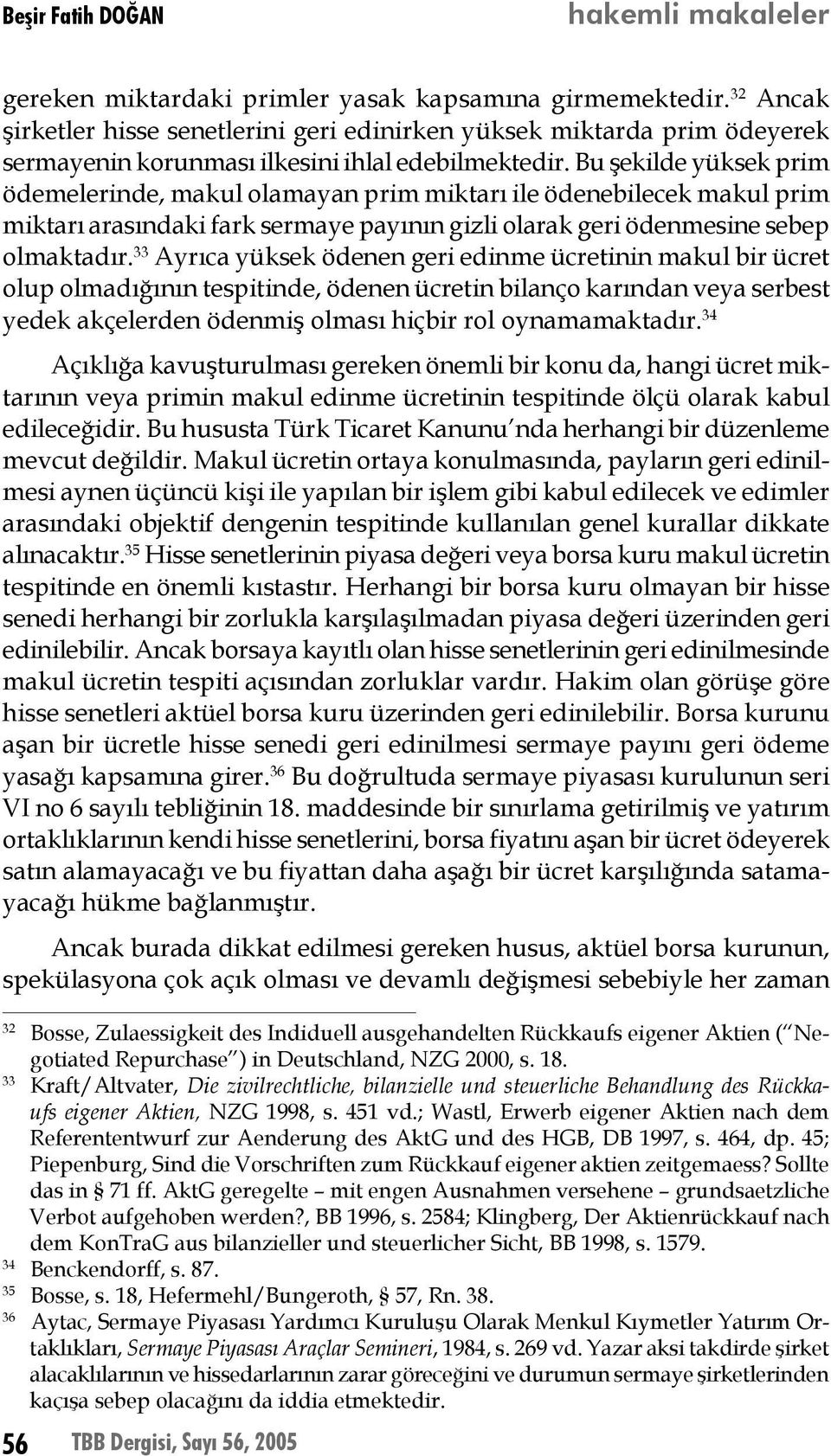 33 Ayrıca yüksek ödenen geri edinme ücretinin makul bir ücret olup olmadığının tespitinde, ödenen ücretin bilanço karından veya serbest yedek akçelerden ödenmiş olması hiçbir rol oynamamaktadır.