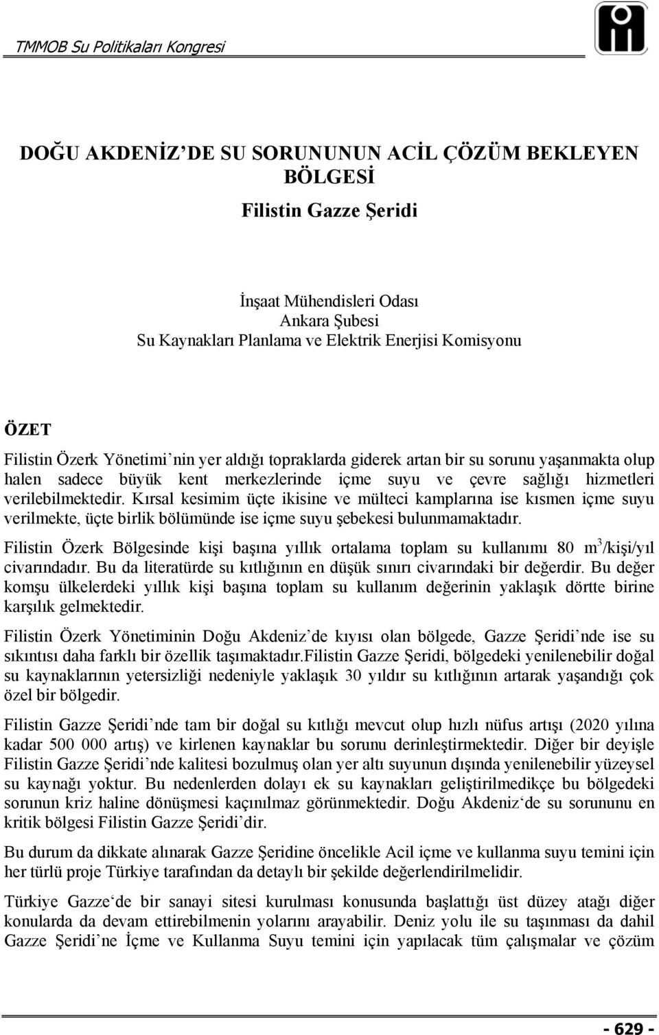 Kırsal kesimim üçte ikisine ve mülteci kamplarına ise kısmen içme suyu verilmekte, üçte birlik bölümünde ise içme suyu şebekesi bulunmamaktadır.