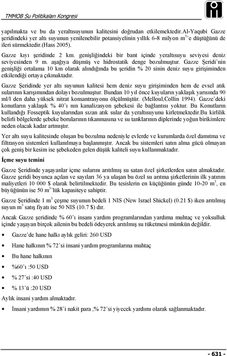 Gazze Şeridi nin genişliği ortalama 10 km olarak alındığında bu şeridin % 20 sinin deniz suyu girişiminden etkilendiği ortaya çıkmaktadır.