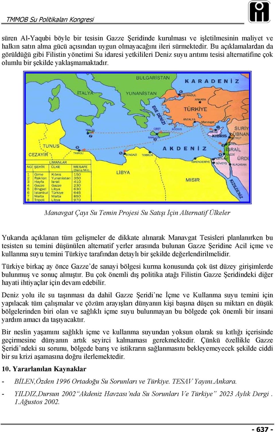 Manavgat Çayı Su Temin Projesi Su Satışı İçin Alternatif Ülkeler Yukarıda açıklanan tüm gelişmeler de dikkate alınarak Manavgat Tesisleri planlanırken bu tesisten su temini düşünülen alternatif