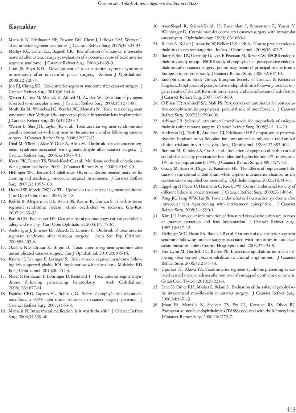 J Cataract Refract Surg. 2008;34:465-9. 3. Choi JS, Shyn KH. Development of toxic anterior segment syndrome immediately after uneventful phaco surgery. Korean J Ophthalmol. 2008;22:220-7. 4.