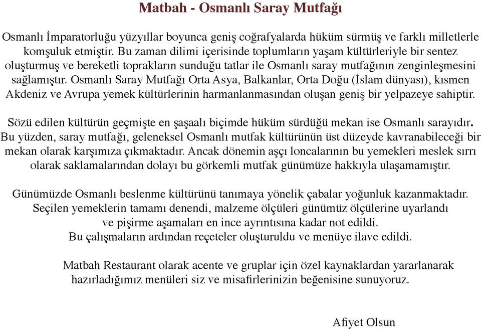 Osmanlı Saray Mutfağı Orta Asya, Balkanlar, Orta Doğu (İslam dünyası), kısmen Akdeniz ve Avrupa yemek kültürlerinin harmanlanmasından oluşan geniş bir yelpazeye sahiptir.