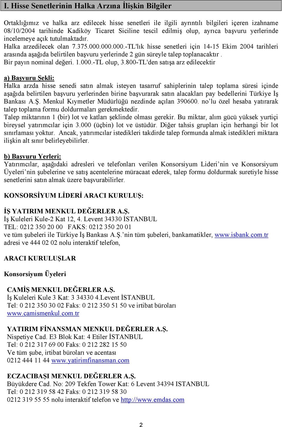 000.000.-TL'lık hisse senetleri için 14-15 Ekim 2004 tarihleri arasında aşağıda belirtilen başvuru yerlerinde 2 gün süreyle talep toplanacaktır. Bir payın nominal değeri. 1.000.-TL olup, 3.