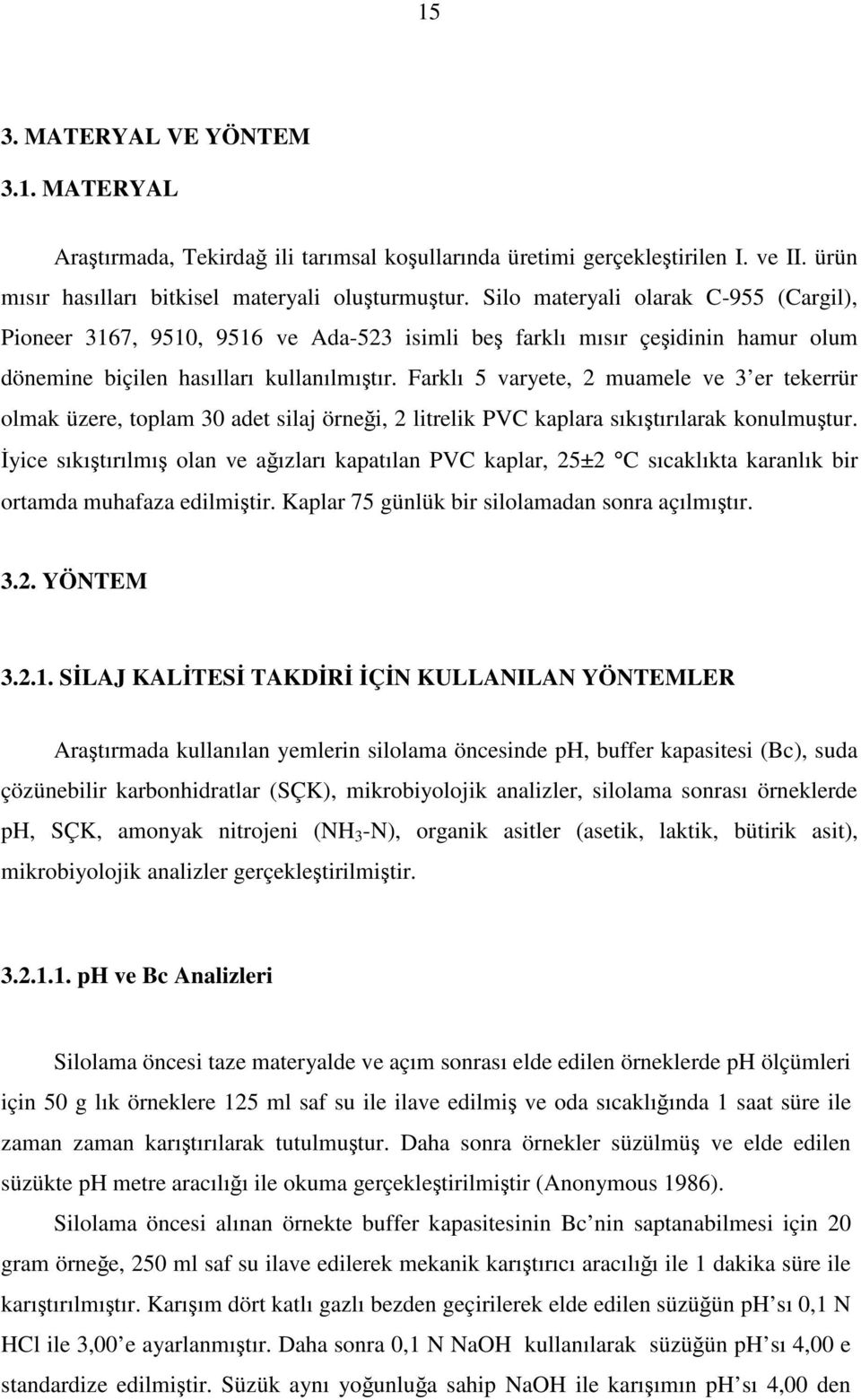 Farklı 5 varyete, 2 muamele ve 3 er tekerrür olmak üzere, toplam 30 adet silaj örneği, 2 litrelik PVC kaplara sıkıştırılarak konulmuştur.