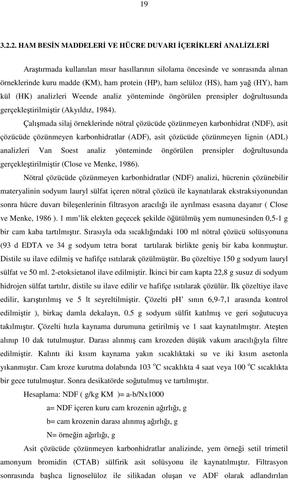 selüloz (HS), ham yağ (HY), ham kül (HK) analizleri Weende analiz yönteminde öngörülen prensipler doğrultusunda gerçekleştirilmiştir (Akyıldız, 1984).