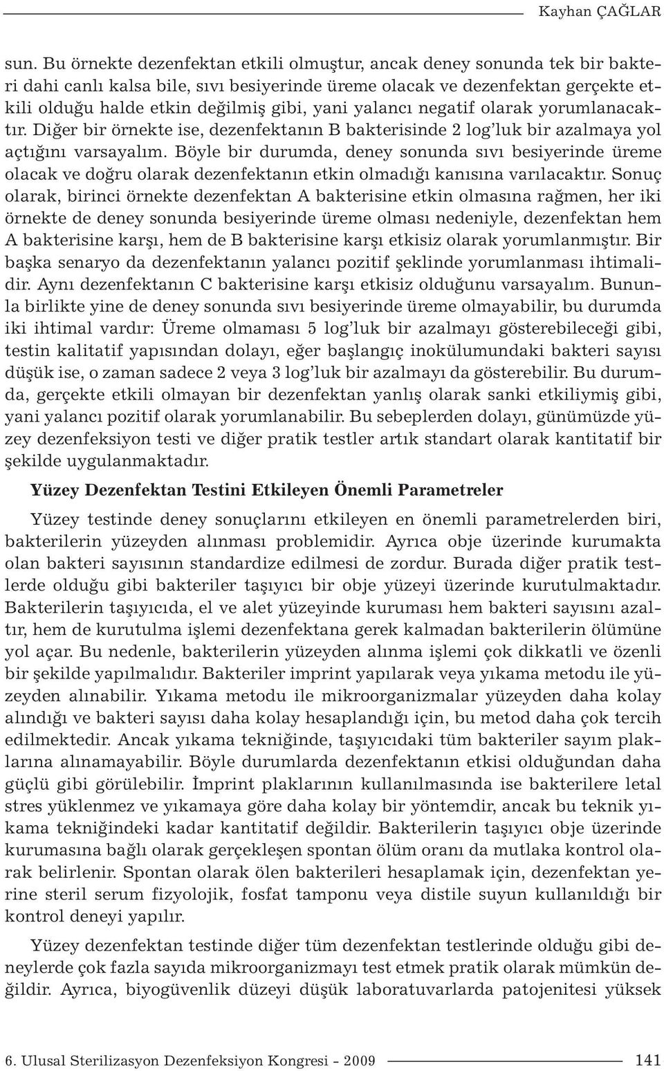 yalancı negatif olarak yorumlanacaktır. Diğer bir örnekte ise, dezenfektanın B bakterisinde 2 log luk bir azalmaya yol açtığını varsayalım.