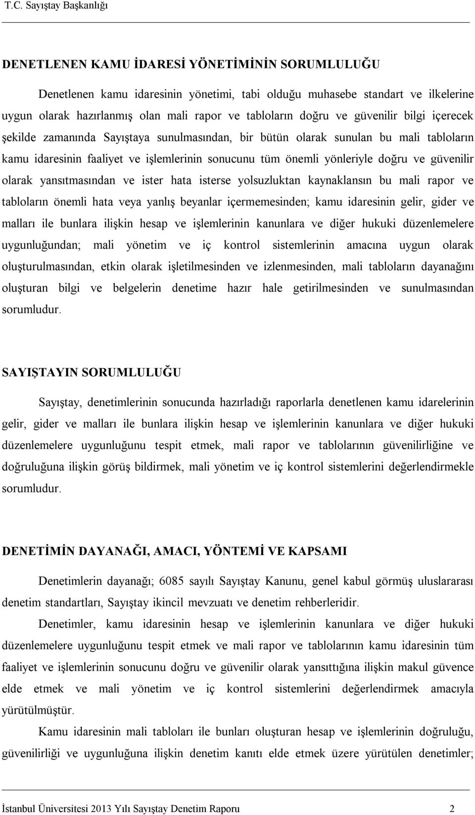 güvenilir olarak yansıtmasından ve ister hata isterse yolsuzluktan kaynaklansın bu mali rapor ve tabloların önemli hata veya yanlış beyanlar içermemesinden; kamu idaresinin gelir, gider ve malları