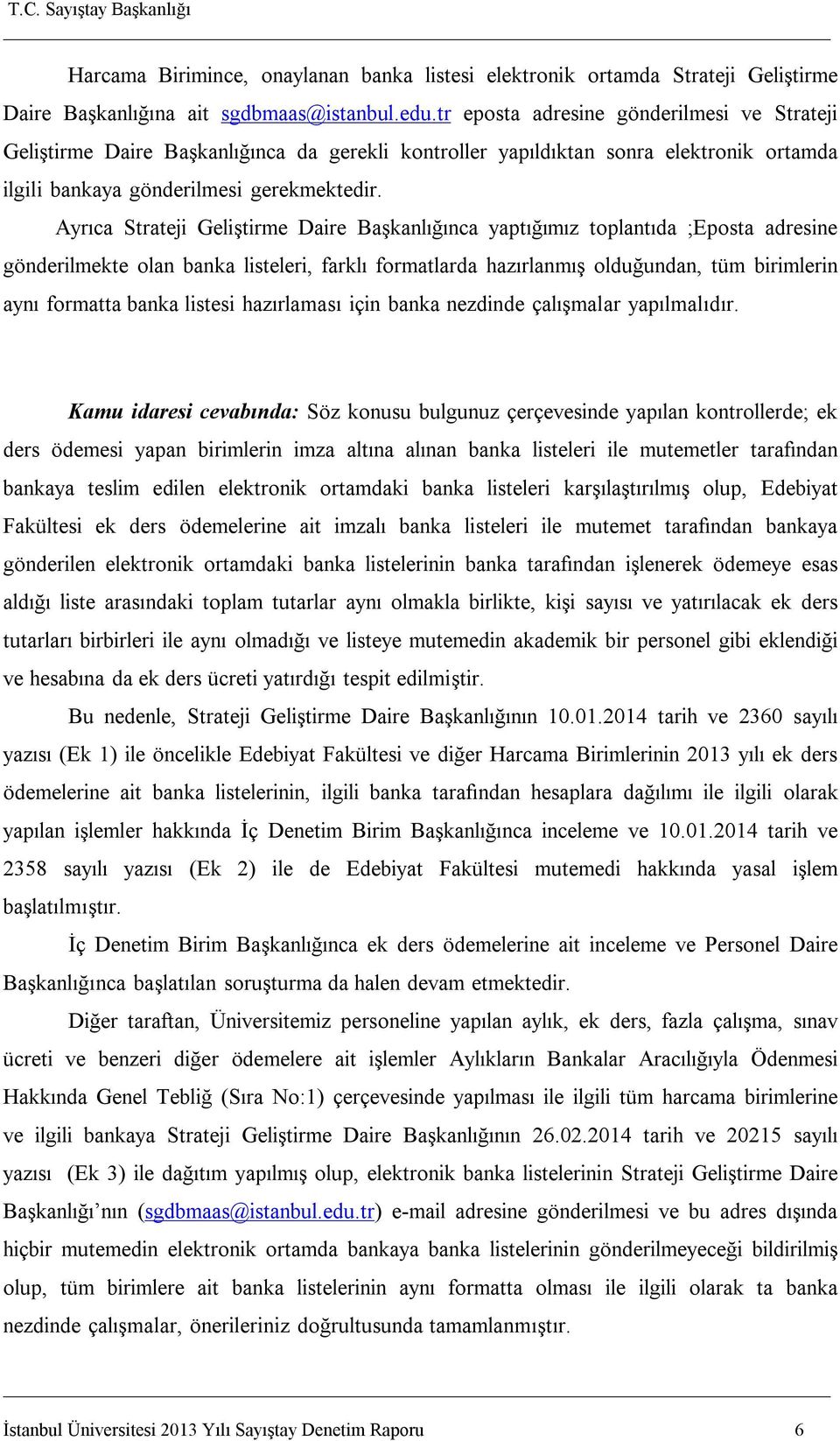 Ayrıca Strateji Geliştirme Daire Başkanlığınca yaptığımız toplantıda ;Eposta adresine gönderilmekte olan banka listeleri, farklı formatlarda hazırlanmış olduğundan, tüm birimlerin aynı formatta banka