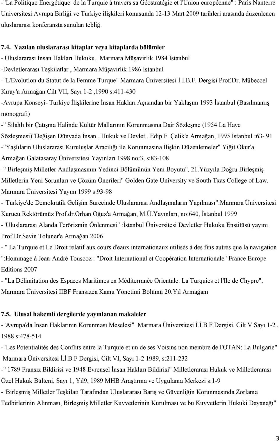 Yazılan uluslararası kitaplar veya kitaplarda bölümler - Uluslararası İnsan Hakları Hukuku, Marmara Müşavirlik 1984 İstanbul -Devletlerarası Teşkilatlar, Marmara Müşavirlik 1986 İstanbul