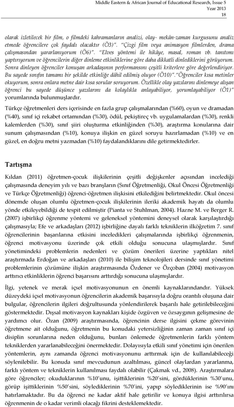 tanıtımı yaptırıyorum ve öğrencilerin diğer dinleme etkinliklerine göre daha dikkatli dinlediklerini görüyorum.