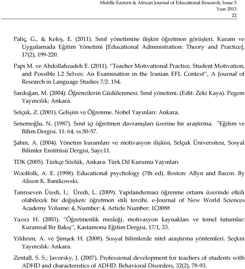 Sardoğan, M. (2004). Öğrencilerin Güdülenmesi. Sınıf yönetimi. (Edit: Zeki Kaya). Pegem Yayıncılık: Ankara. Selçuk, Z. (2001). Gelişim ve Öğrenme. Nobel Yayınları: Ankara. Senemoğlu, N. (1987).