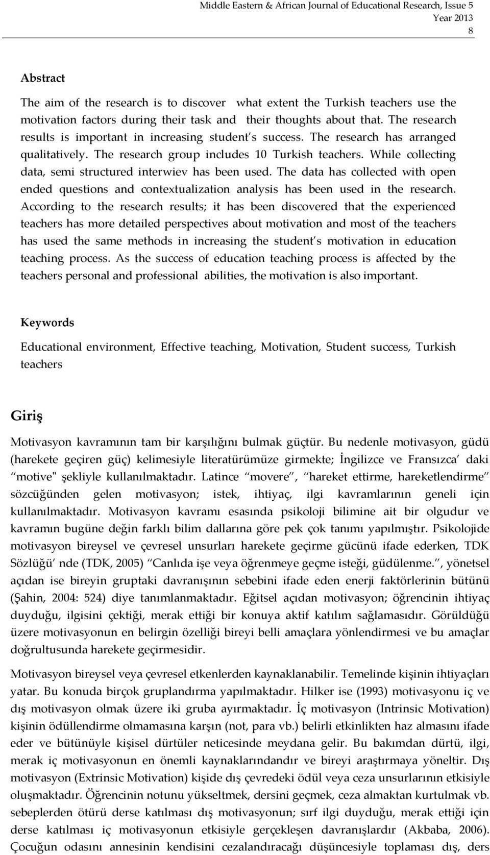 While collecting data, semi structured interwiev has been used. The data has collected with open ended questions and contextualization analysis has been used in the research.