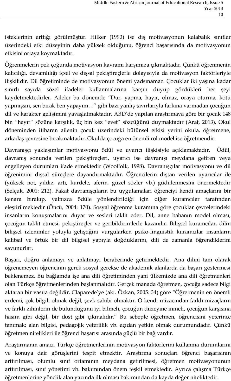 Öğrenmelerin pek çoğunda motivasyon kavramı karşımıza çıkmaktadır. Çünkü öğrenmenin kalıcılığı, devamlılığı içsel ve dışsal pekiştireçlerle dolayısıyla da motivasyon faktörleriyle ilişkilidir.