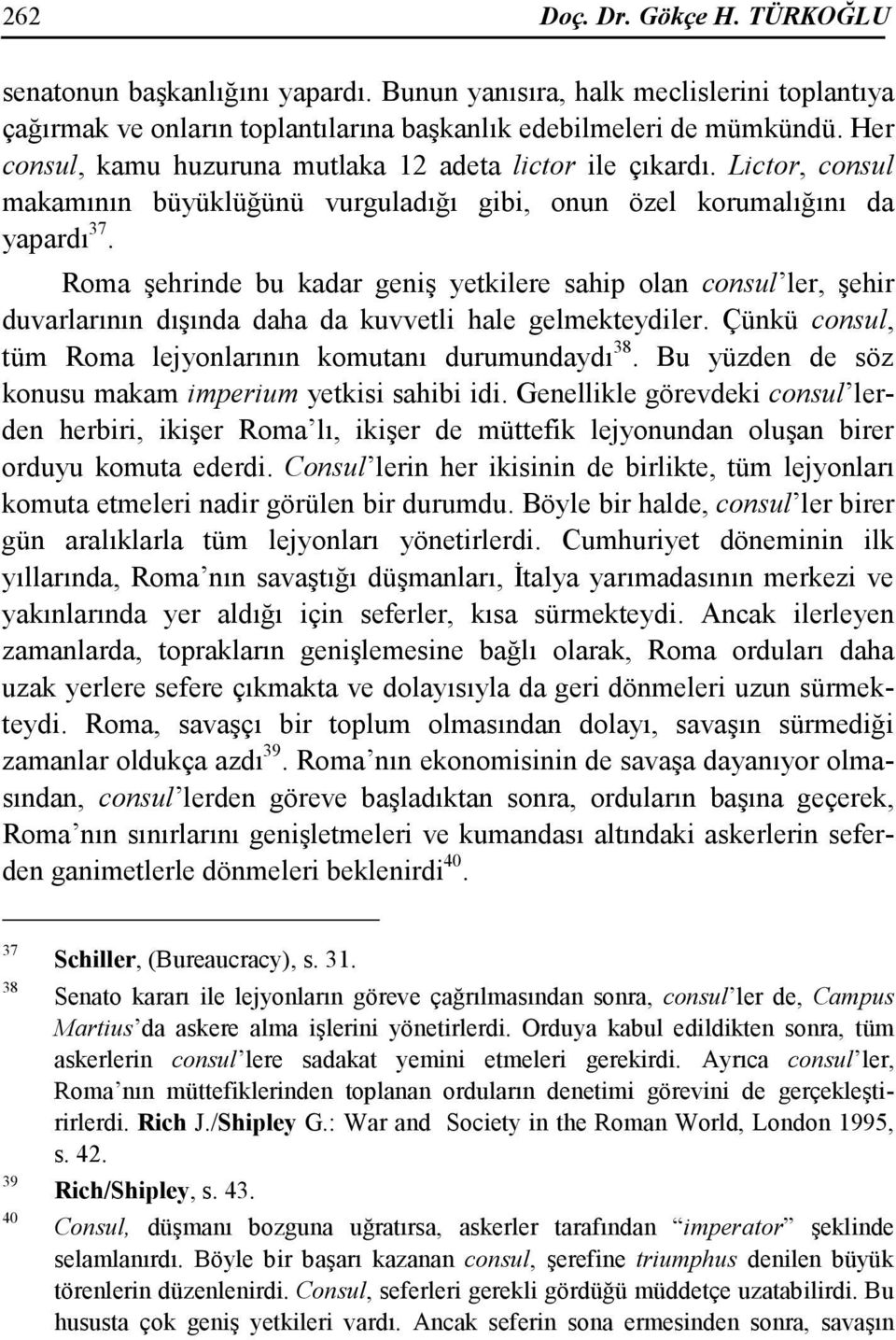 Roma şehrinde bu kadar geniş yetkilere sahip olan consul ler, şehir duvarlarının dışında daha da kuvvetli hale gelmekteydiler. Çünkü consul, tüm Roma lejyonlarının komutanı durumundaydı 38.