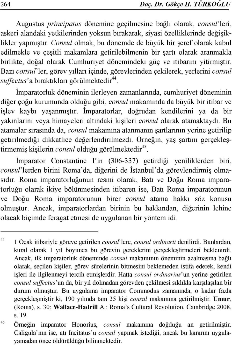 yitirmiştir. Bazı consul ler, görev yılları içinde, görevlerinden çekilerek, yerlerini consul suffectus a bıraktıkları görülmektedir 44.